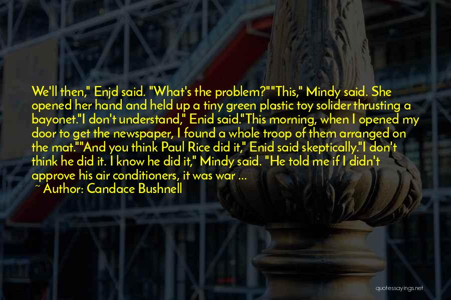 Candace Bushnell Quotes: We'll Then, Enjd Said. What's The Problem?this, Mindy Said. She Opened Her Hand And Held Up A Tiny Green Plastic