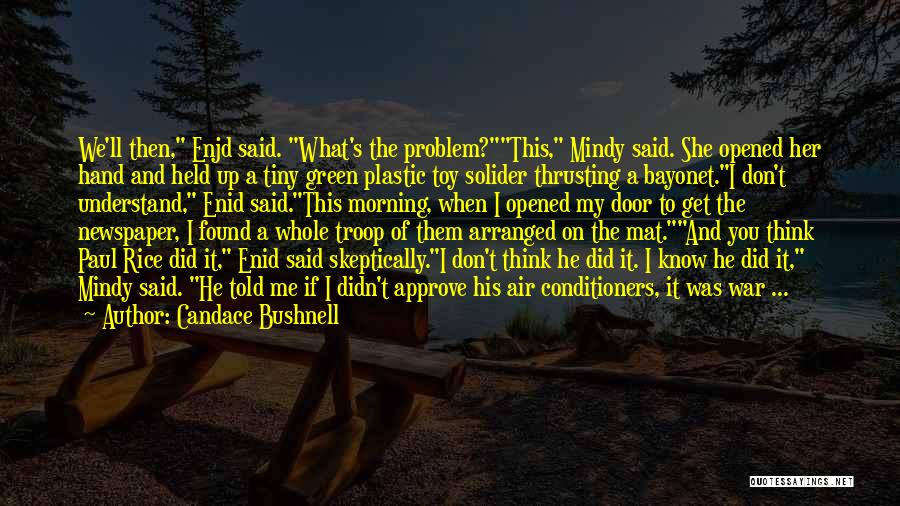 Candace Bushnell Quotes: We'll Then, Enjd Said. What's The Problem?this, Mindy Said. She Opened Her Hand And Held Up A Tiny Green Plastic