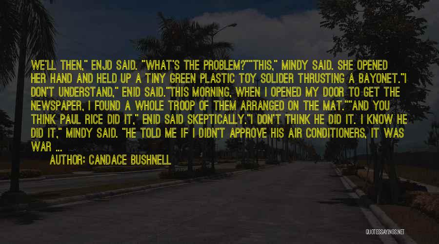 Candace Bushnell Quotes: We'll Then, Enjd Said. What's The Problem?this, Mindy Said. She Opened Her Hand And Held Up A Tiny Green Plastic