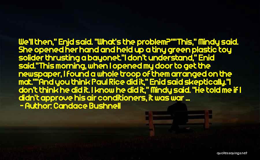 Candace Bushnell Quotes: We'll Then, Enjd Said. What's The Problem?this, Mindy Said. She Opened Her Hand And Held Up A Tiny Green Plastic