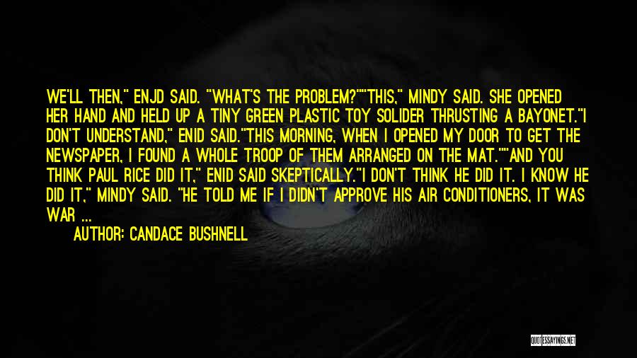 Candace Bushnell Quotes: We'll Then, Enjd Said. What's The Problem?this, Mindy Said. She Opened Her Hand And Held Up A Tiny Green Plastic
