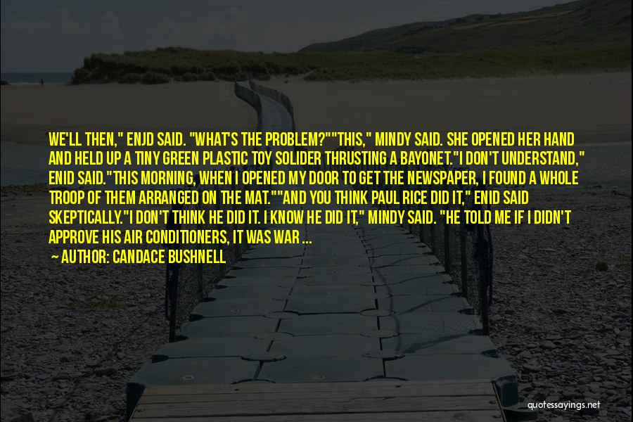 Candace Bushnell Quotes: We'll Then, Enjd Said. What's The Problem?this, Mindy Said. She Opened Her Hand And Held Up A Tiny Green Plastic