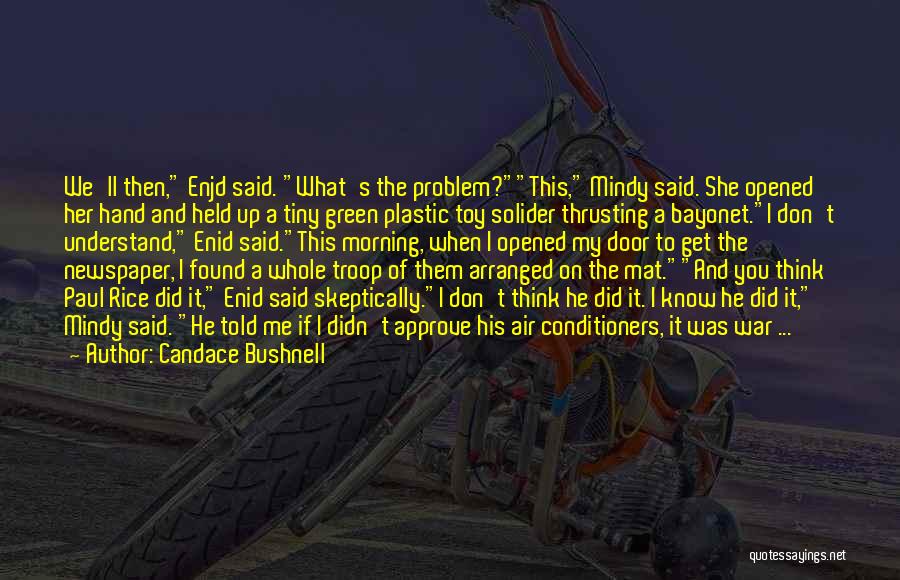 Candace Bushnell Quotes: We'll Then, Enjd Said. What's The Problem?this, Mindy Said. She Opened Her Hand And Held Up A Tiny Green Plastic