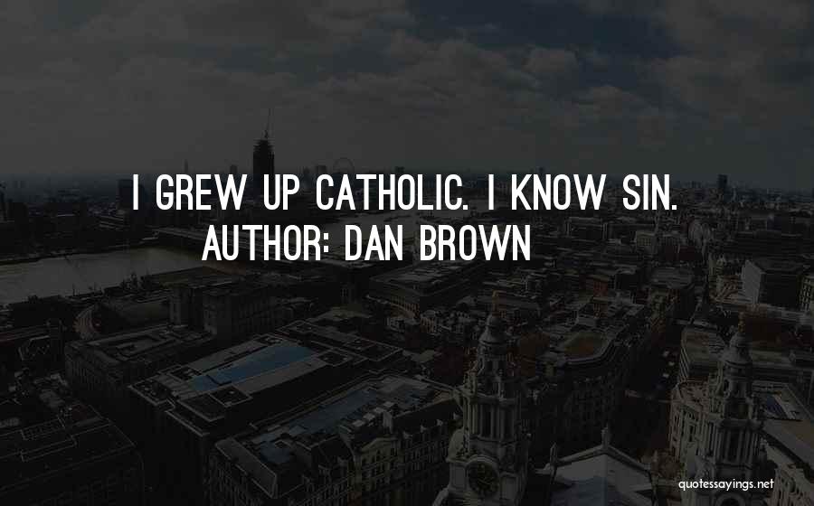 Dan Brown Quotes: I Grew Up Catholic. I Know Sin.