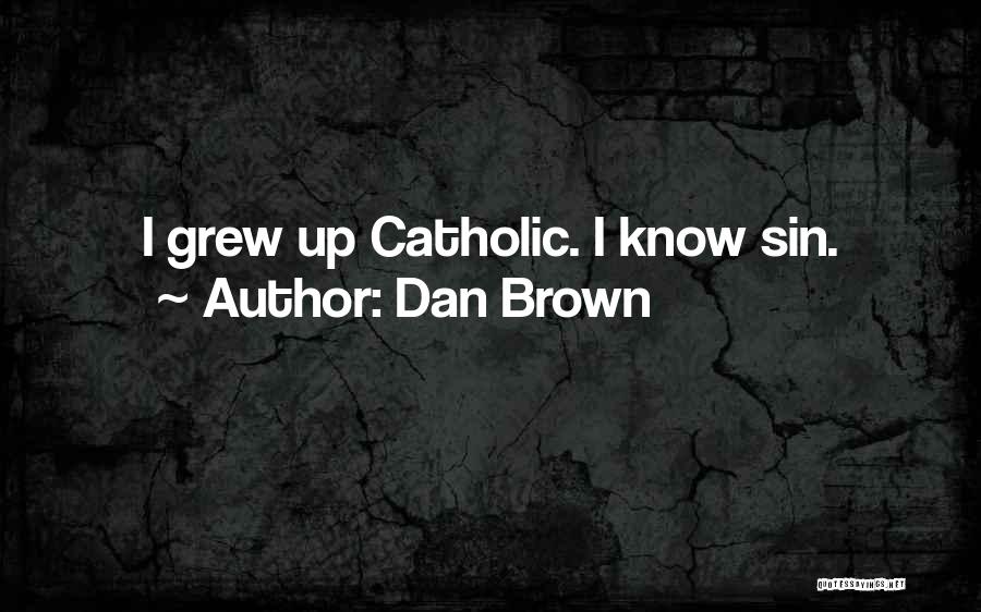 Dan Brown Quotes: I Grew Up Catholic. I Know Sin.