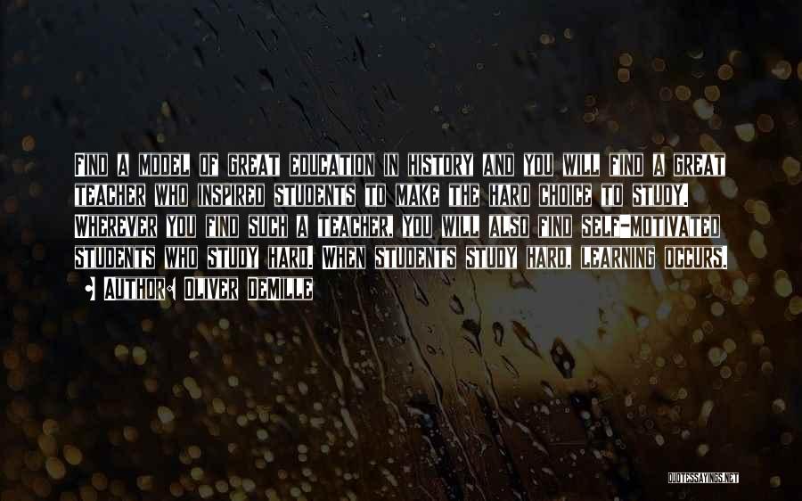 Oliver DeMille Quotes: Find A Model Of Great Education In History And You Will Find A Great Teacher Who Inspired Students To Make