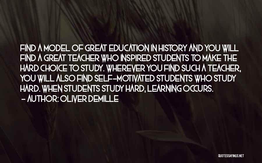 Oliver DeMille Quotes: Find A Model Of Great Education In History And You Will Find A Great Teacher Who Inspired Students To Make