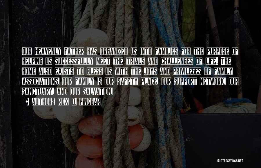 Rex D. Pinegar Quotes: Our Heavenly Father Has Organized Us Into Families For The Purpose Of Helping Us Successfully Meet The Trials And Challenges