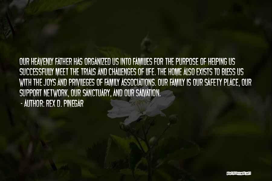 Rex D. Pinegar Quotes: Our Heavenly Father Has Organized Us Into Families For The Purpose Of Helping Us Successfully Meet The Trials And Challenges