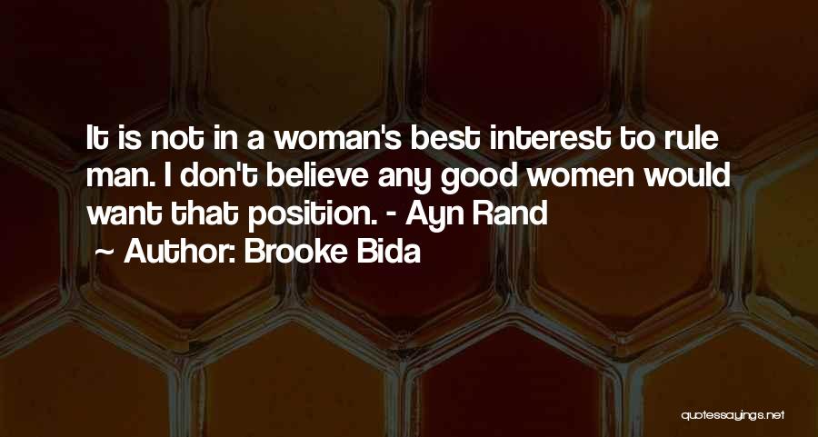 Brooke Bida Quotes: It Is Not In A Woman's Best Interest To Rule Man. I Don't Believe Any Good Women Would Want That