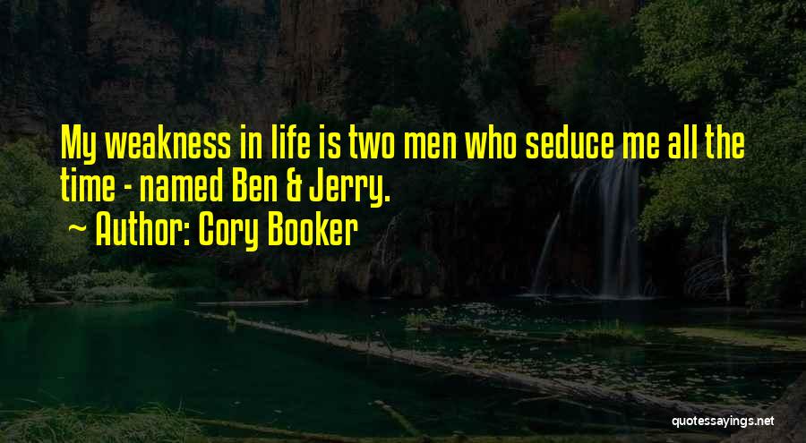 Cory Booker Quotes: My Weakness In Life Is Two Men Who Seduce Me All The Time - Named Ben & Jerry.