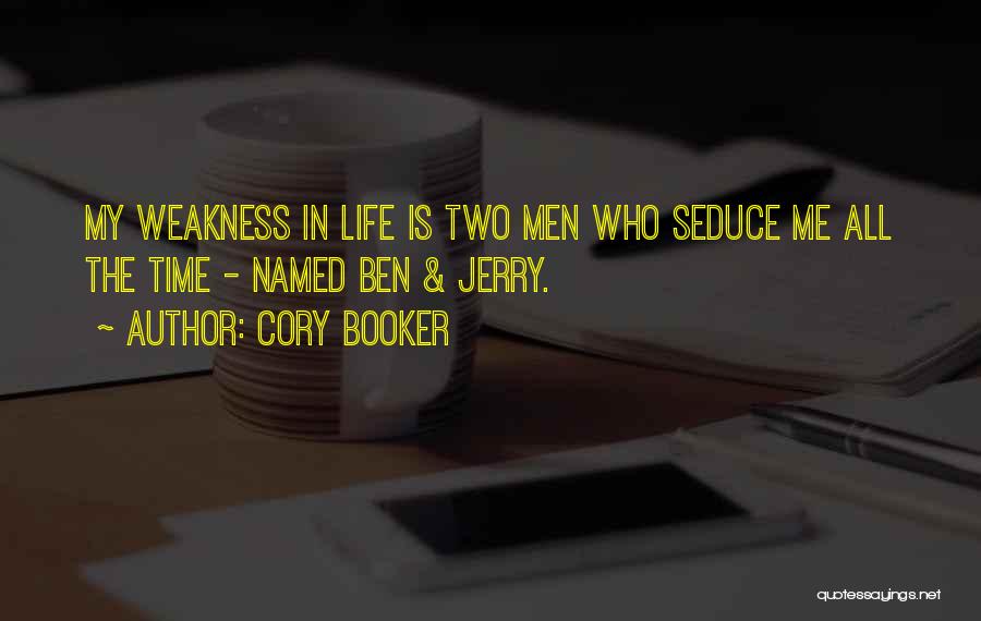 Cory Booker Quotes: My Weakness In Life Is Two Men Who Seduce Me All The Time - Named Ben & Jerry.