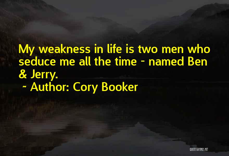 Cory Booker Quotes: My Weakness In Life Is Two Men Who Seduce Me All The Time - Named Ben & Jerry.