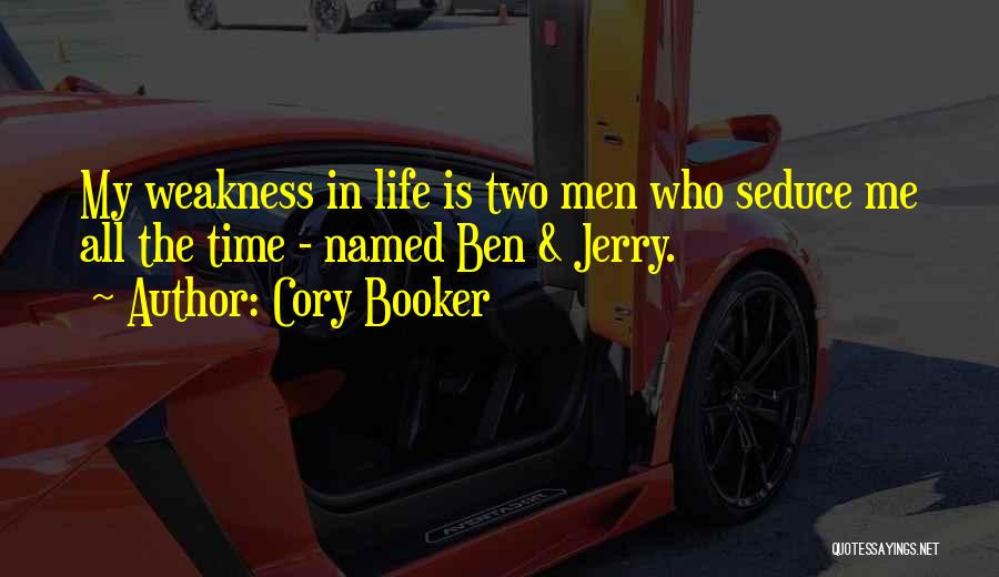 Cory Booker Quotes: My Weakness In Life Is Two Men Who Seduce Me All The Time - Named Ben & Jerry.