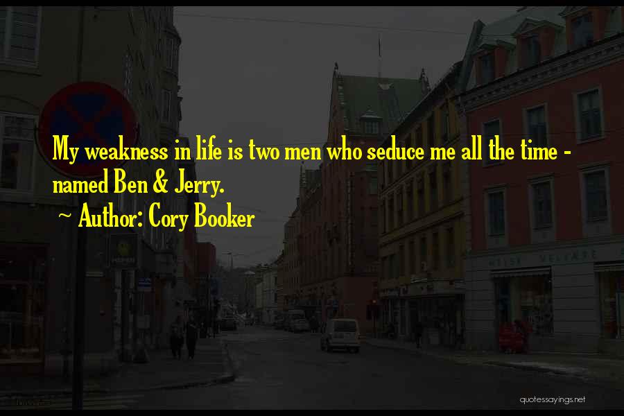 Cory Booker Quotes: My Weakness In Life Is Two Men Who Seduce Me All The Time - Named Ben & Jerry.