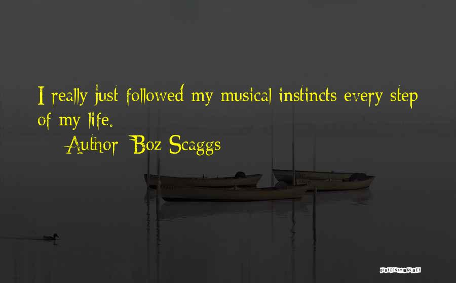 Boz Scaggs Quotes: I Really Just Followed My Musical Instincts Every Step Of My Life.