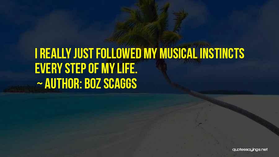 Boz Scaggs Quotes: I Really Just Followed My Musical Instincts Every Step Of My Life.