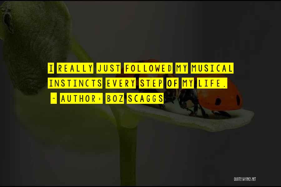 Boz Scaggs Quotes: I Really Just Followed My Musical Instincts Every Step Of My Life.