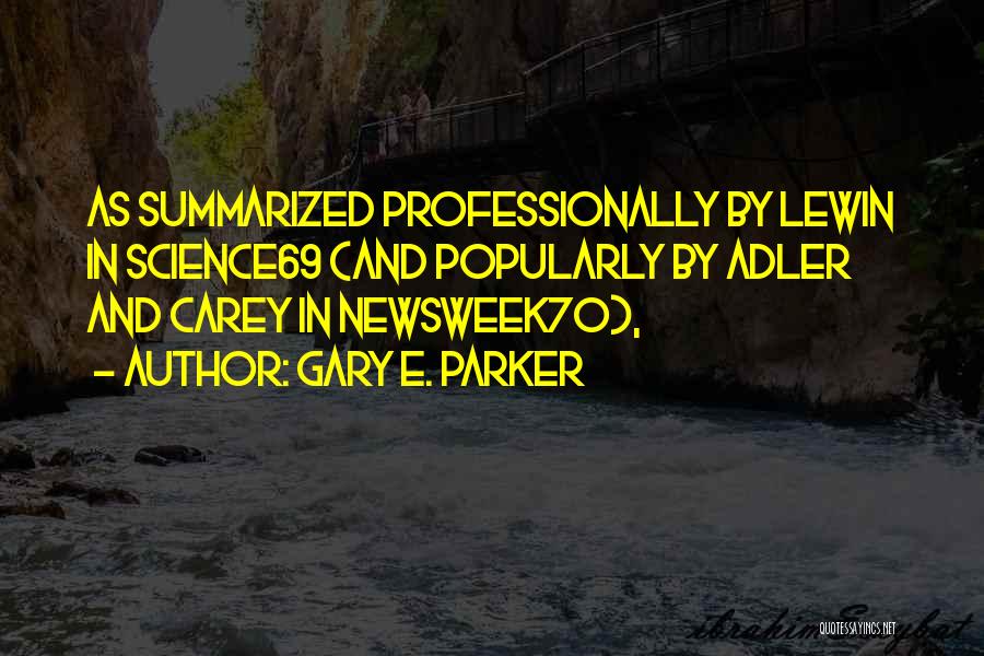 Gary E. Parker Quotes: As Summarized Professionally By Lewin In Science69 (and Popularly By Adler And Carey In Newsweek70),