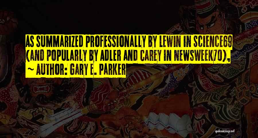 Gary E. Parker Quotes: As Summarized Professionally By Lewin In Science69 (and Popularly By Adler And Carey In Newsweek70),