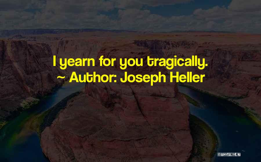 Joseph Heller Quotes: I Yearn For You Tragically.