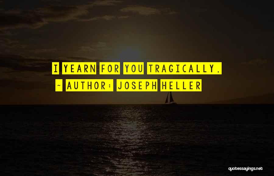 Joseph Heller Quotes: I Yearn For You Tragically.