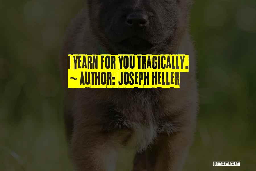 Joseph Heller Quotes: I Yearn For You Tragically.