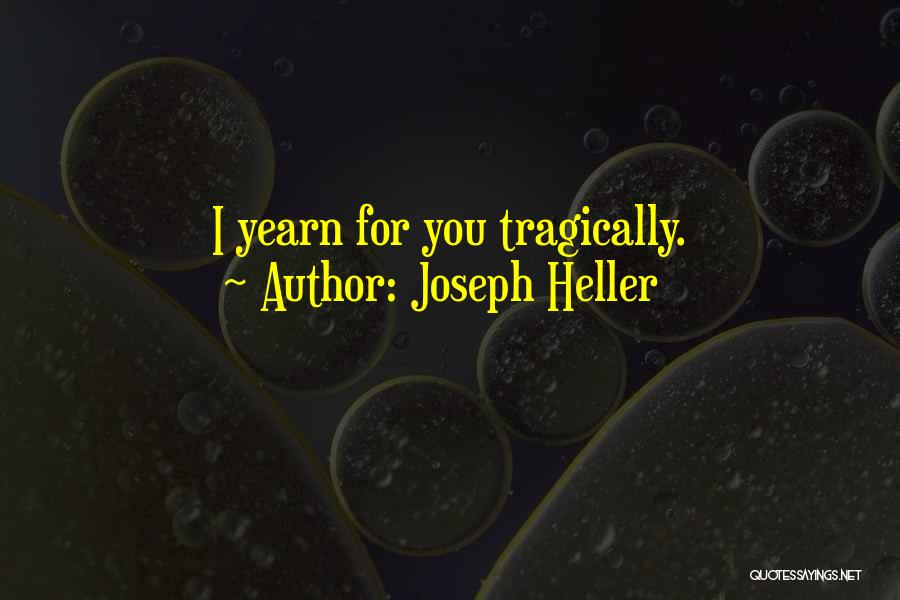 Joseph Heller Quotes: I Yearn For You Tragically.
