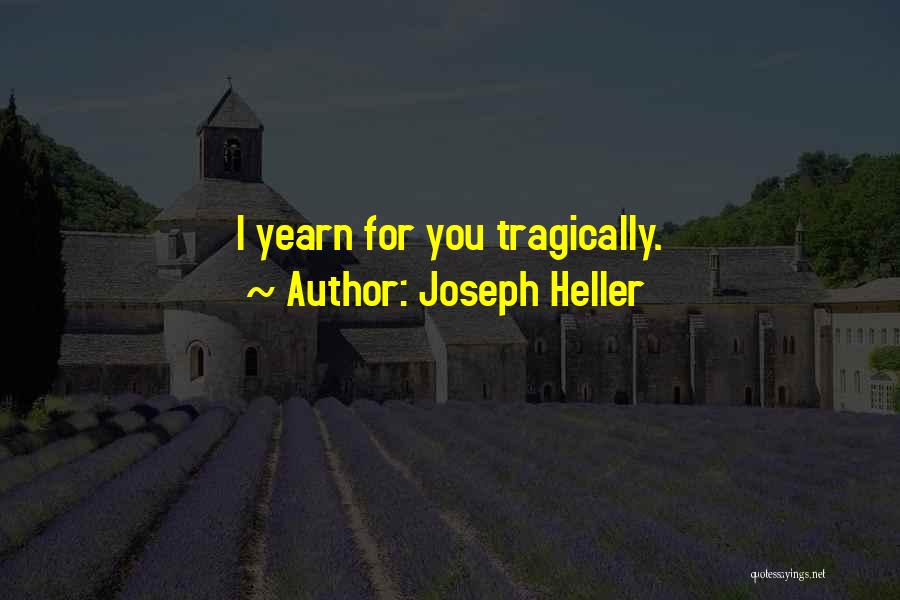 Joseph Heller Quotes: I Yearn For You Tragically.