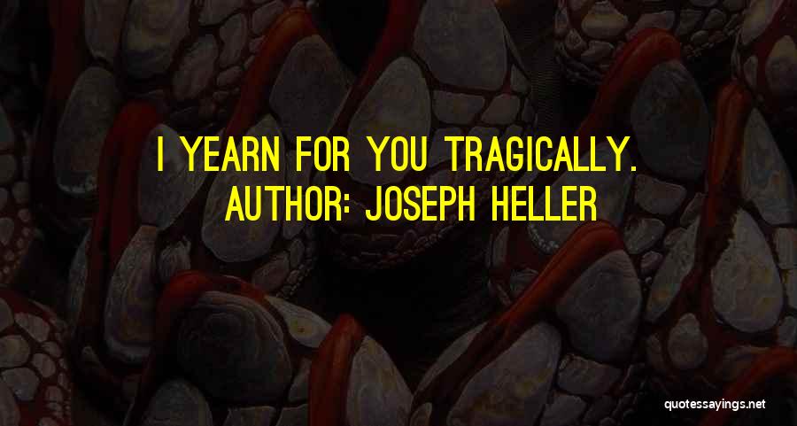 Joseph Heller Quotes: I Yearn For You Tragically.