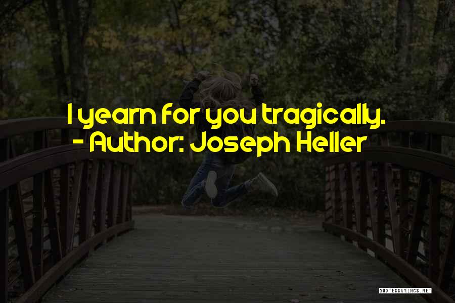 Joseph Heller Quotes: I Yearn For You Tragically.