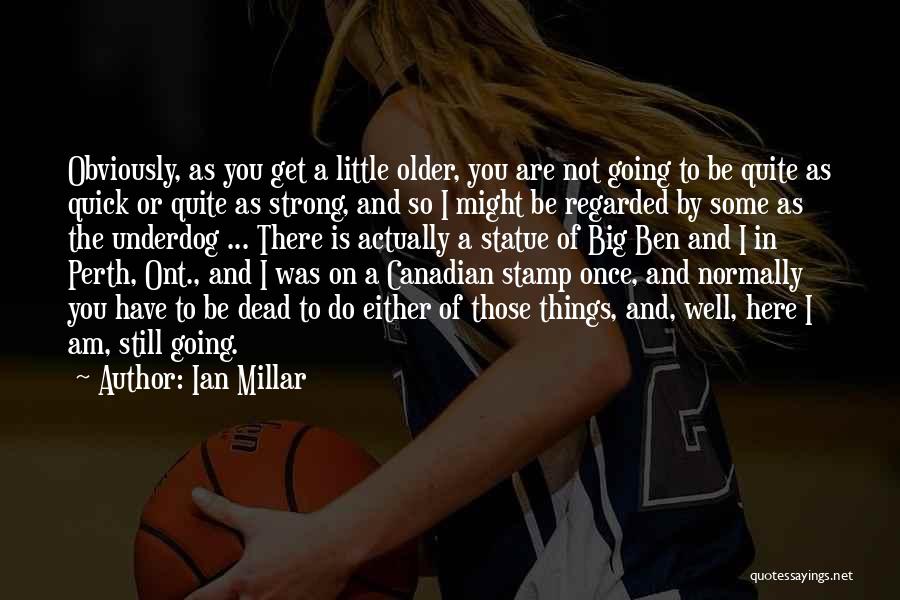 Ian Millar Quotes: Obviously, As You Get A Little Older, You Are Not Going To Be Quite As Quick Or Quite As Strong,