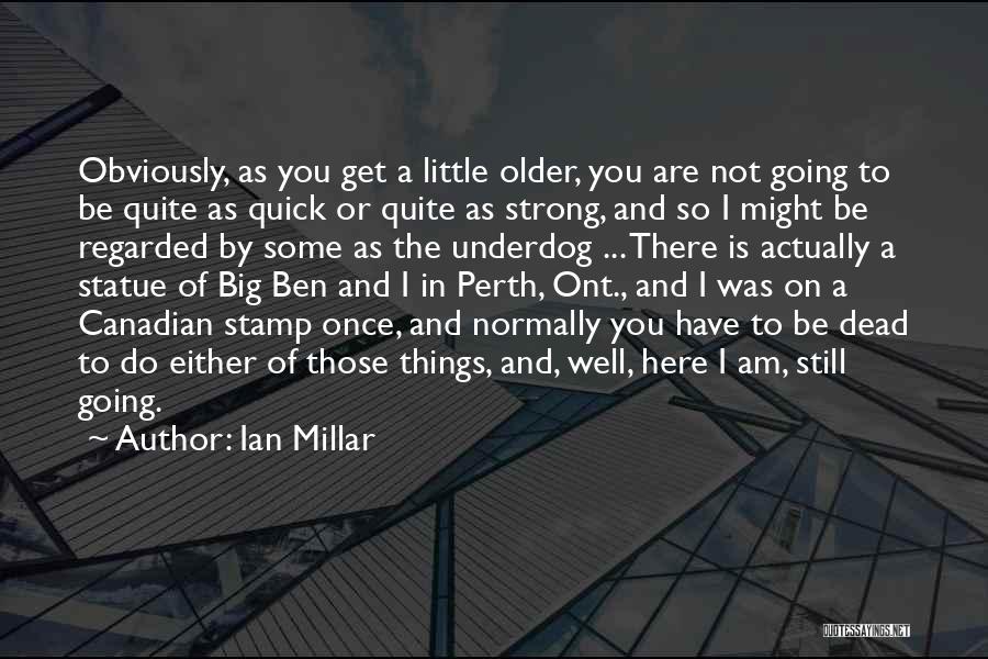Ian Millar Quotes: Obviously, As You Get A Little Older, You Are Not Going To Be Quite As Quick Or Quite As Strong,