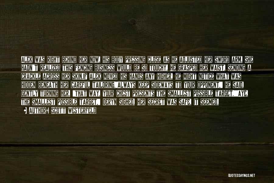 Scott Westerfeld Quotes: Alek Was Right Behind Her Now, His Body Pressing Close As He Adjusted Her Sword Arm. She Hadn't Realized This