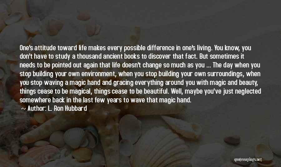 L. Ron Hubbard Quotes: One's Attitude Toward Life Makes Every Possible Difference In One's Living. You Know, You Don't Have To Study A Thousand