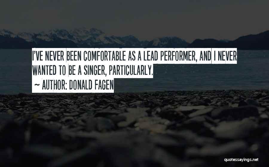 Donald Fagen Quotes: I've Never Been Comfortable As A Lead Performer, And I Never Wanted To Be A Singer, Particularly.