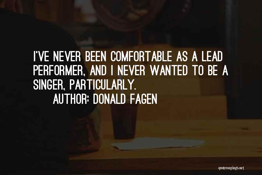 Donald Fagen Quotes: I've Never Been Comfortable As A Lead Performer, And I Never Wanted To Be A Singer, Particularly.