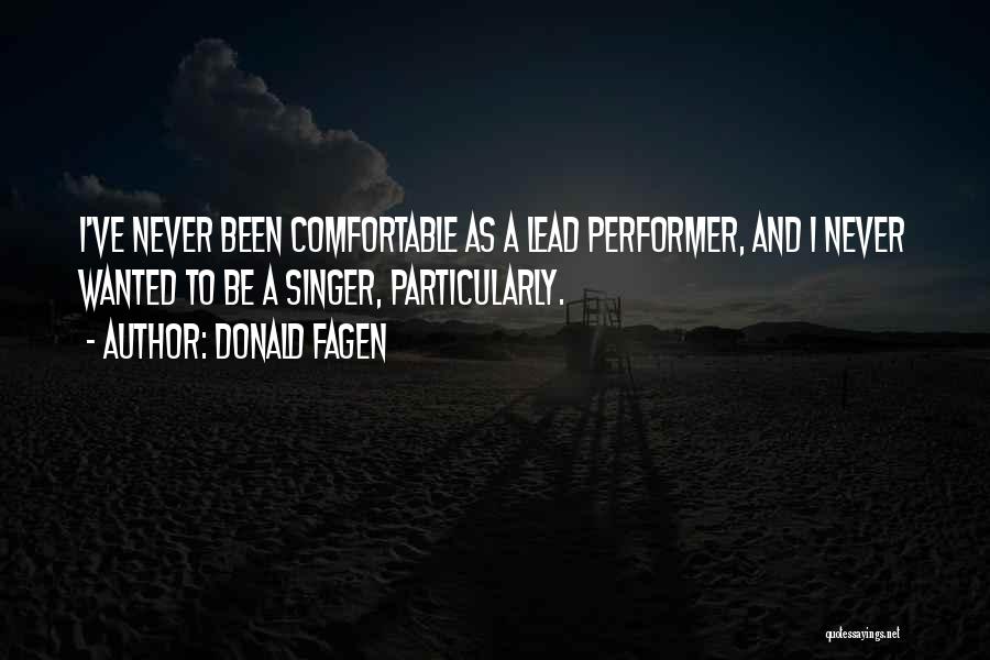 Donald Fagen Quotes: I've Never Been Comfortable As A Lead Performer, And I Never Wanted To Be A Singer, Particularly.