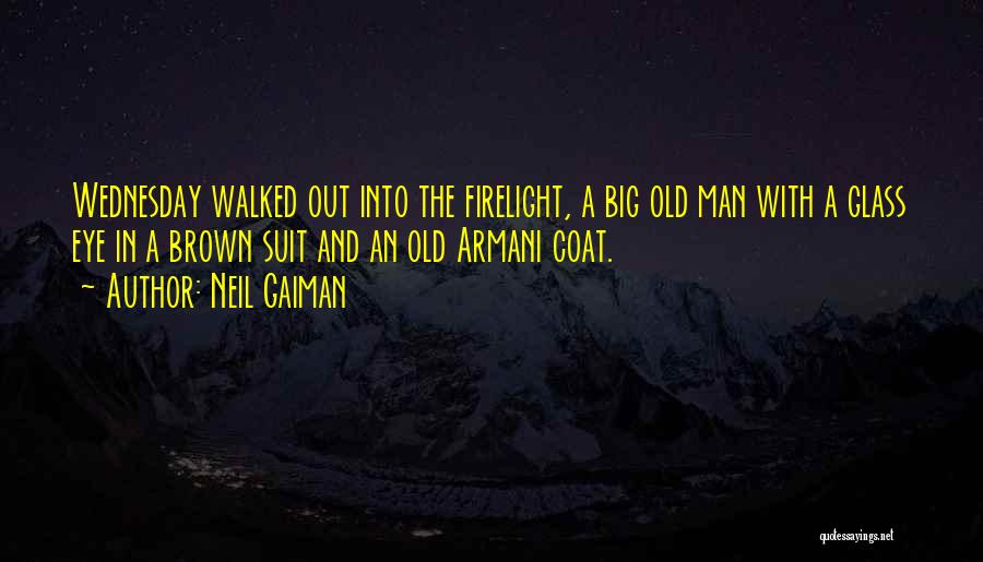 Neil Gaiman Quotes: Wednesday Walked Out Into The Firelight, A Big Old Man With A Glass Eye In A Brown Suit And An