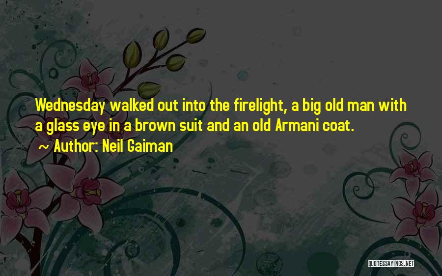 Neil Gaiman Quotes: Wednesday Walked Out Into The Firelight, A Big Old Man With A Glass Eye In A Brown Suit And An