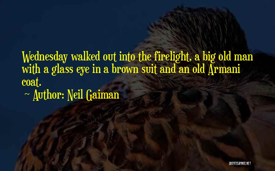 Neil Gaiman Quotes: Wednesday Walked Out Into The Firelight, A Big Old Man With A Glass Eye In A Brown Suit And An