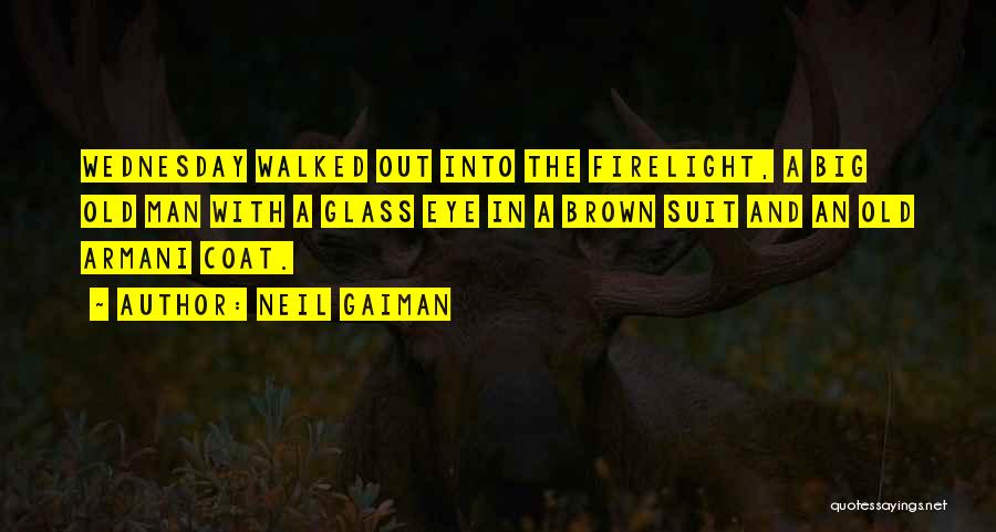 Neil Gaiman Quotes: Wednesday Walked Out Into The Firelight, A Big Old Man With A Glass Eye In A Brown Suit And An
