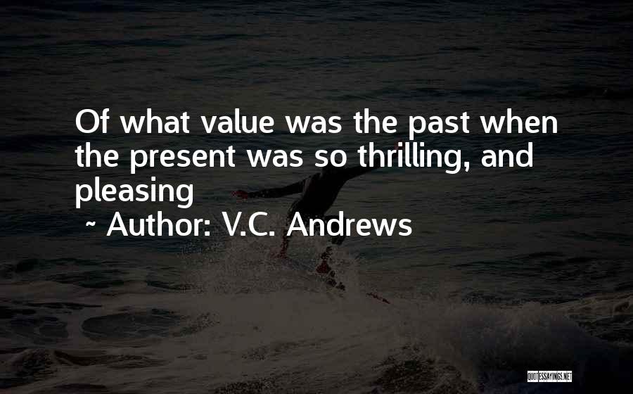 V.C. Andrews Quotes: Of What Value Was The Past When The Present Was So Thrilling, And Pleasing