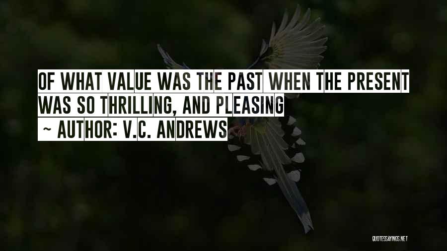 V.C. Andrews Quotes: Of What Value Was The Past When The Present Was So Thrilling, And Pleasing
