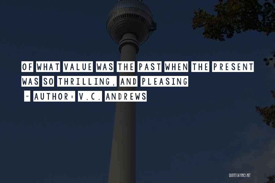 V.C. Andrews Quotes: Of What Value Was The Past When The Present Was So Thrilling, And Pleasing
