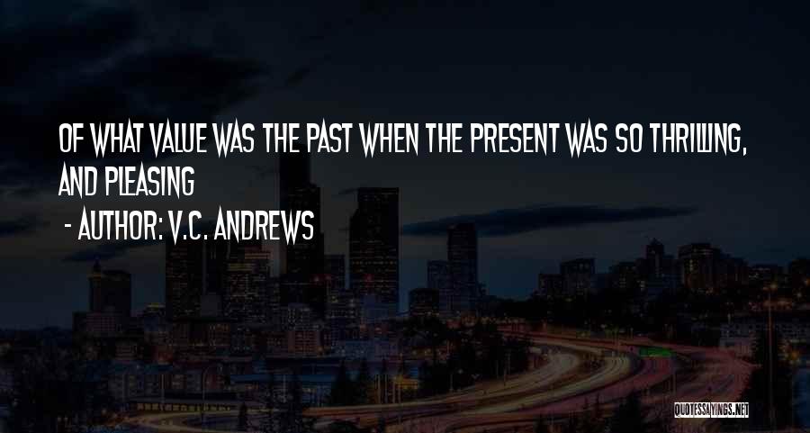 V.C. Andrews Quotes: Of What Value Was The Past When The Present Was So Thrilling, And Pleasing