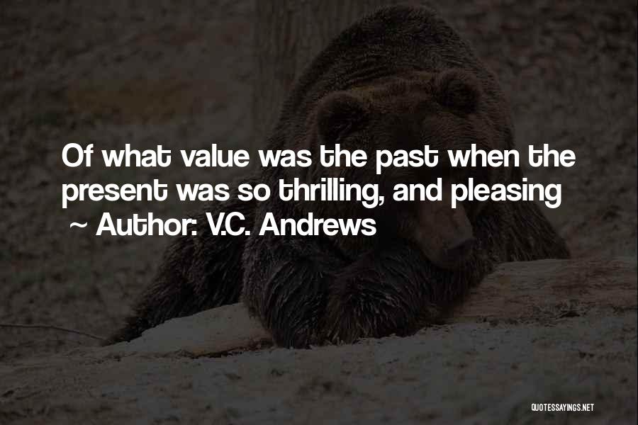 V.C. Andrews Quotes: Of What Value Was The Past When The Present Was So Thrilling, And Pleasing