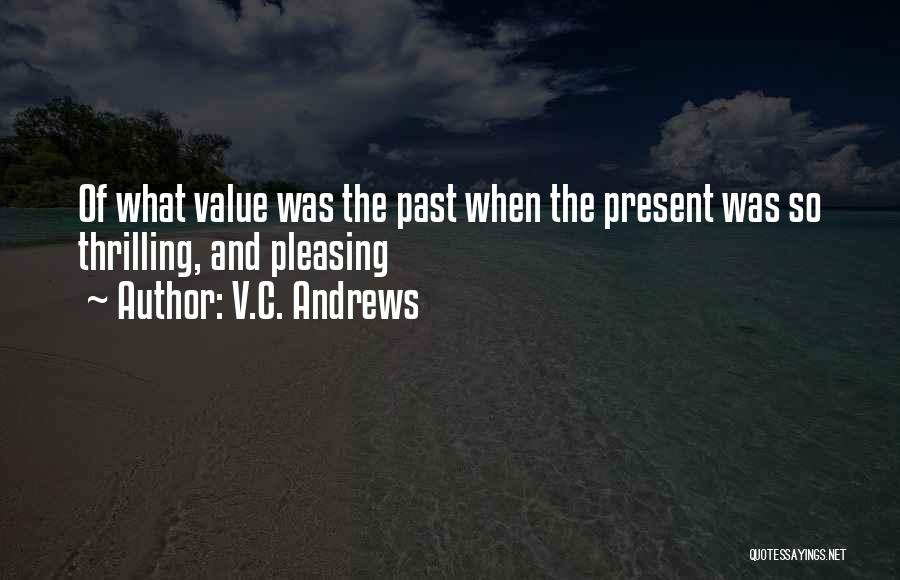 V.C. Andrews Quotes: Of What Value Was The Past When The Present Was So Thrilling, And Pleasing