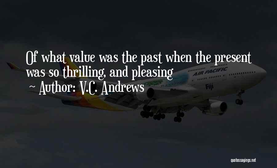 V.C. Andrews Quotes: Of What Value Was The Past When The Present Was So Thrilling, And Pleasing