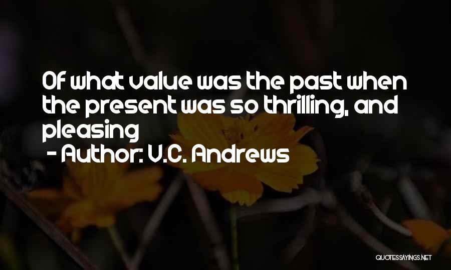V.C. Andrews Quotes: Of What Value Was The Past When The Present Was So Thrilling, And Pleasing